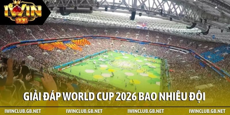 Giải đáp World Cup 2026 bao nhiêu đội